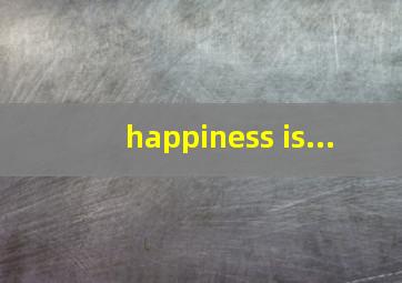 happiness is...